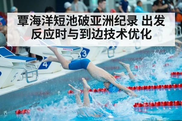 覃海洋短池破亚洲纪录 出发反应时与到边技术优化